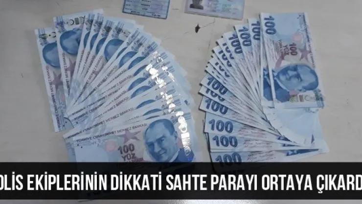 Polis ekiplerinin dikkati sahte parayı ortaya çıkardı