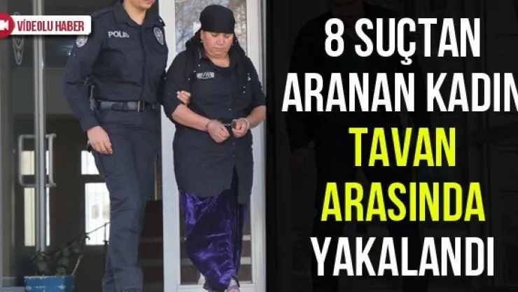 8 suçtan aranan kadın tavan arasında yakalandı