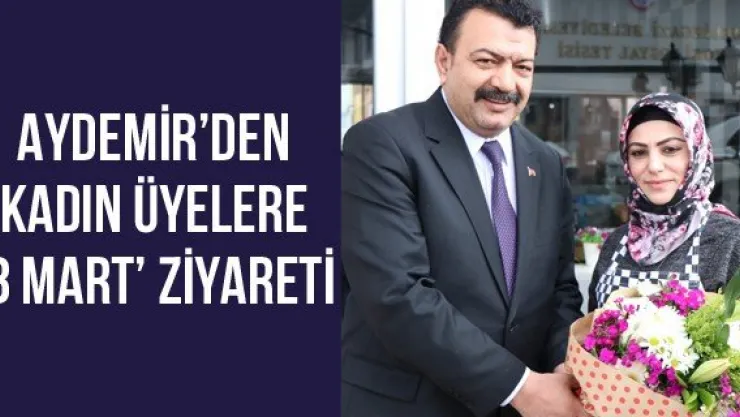 Aydemir'den kadın üyelere Ǝ Mart' ziyareti