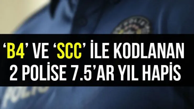 'B4' Ve 'SCC' İle Kodlanan 2 Polise 7.5'ar Yıl Hapis