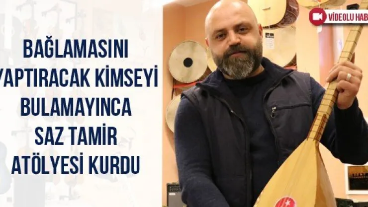 Bağlamasını yaptıracak kimseyi bulamayınca saz tamir atölyesi kurdu