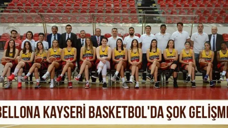 Bellona Kayseri Basketbol'da şok gelişme