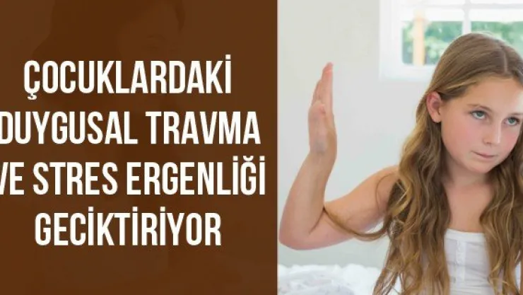 Çocuklardaki Duygusal Travma Ve Stres Ergenliği Geciktiriyor