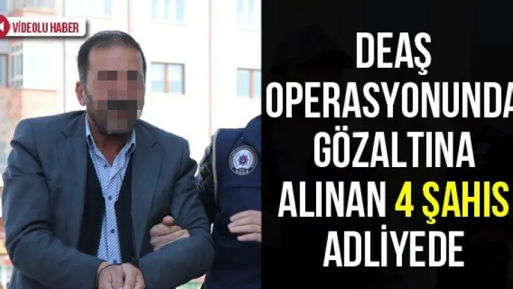 DEAŞ operasyonunda gözaltına alınan 4 şahıs adliyede