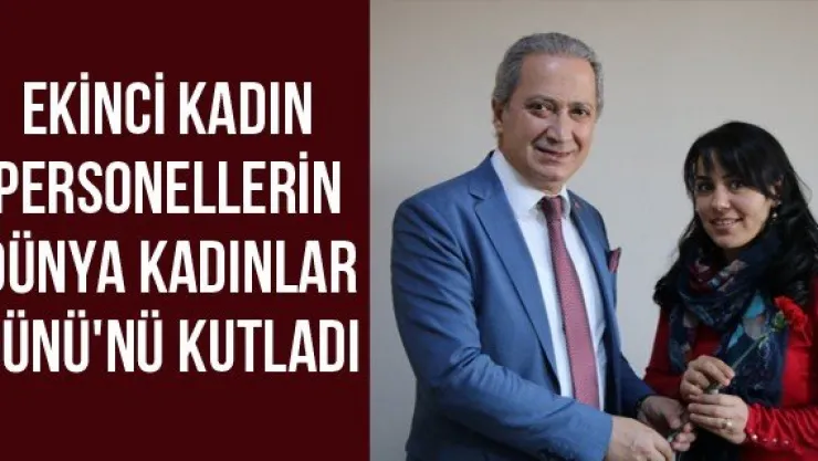 Ekinci Kadın Personellerin Dünya Kadınlar Günü'nü Kutladı