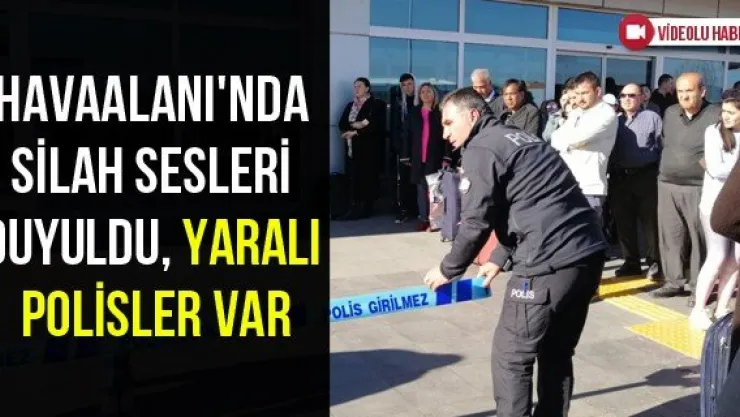 Havaalanı'nda silah sesleri duyuldu, yaralı polisler var