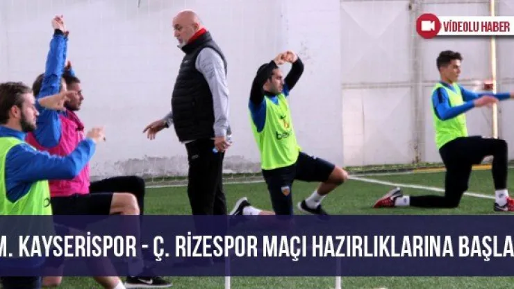 İ.M. Kayserispor - Ç. Rizespor maçı hazırlıklarına başladı