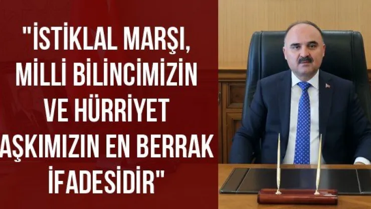"İstiklal Marşı, milli bilincimizin ve hürriyet aşkımızın en berrak ifadesidir"