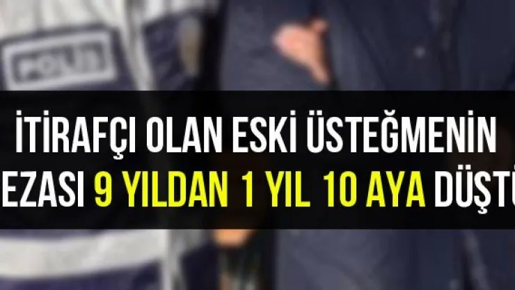 İtirafçı olan eski üsteğmenin cezası 9 yıldan 1 yıl 10 aya düştü