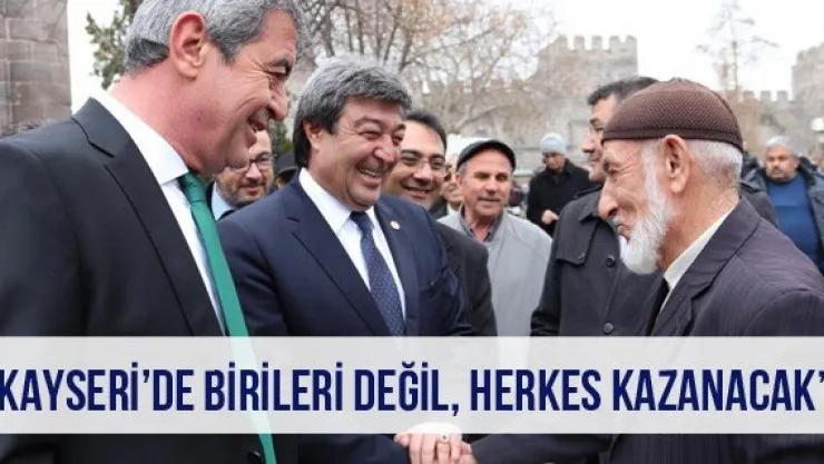 'Kayseri'de birileri değil, herkes kazanacak'