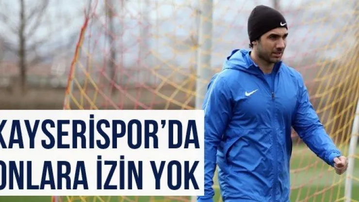 Kayserispor'da onlara izin yok
