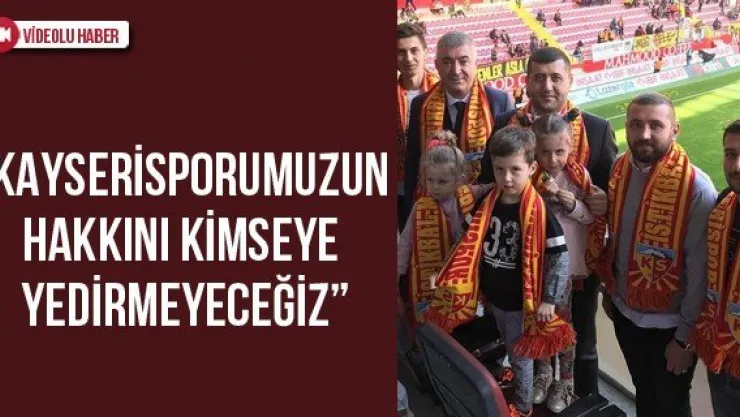 'Kayserisporumuzun hakkını kimseye yedirmeyeceğiz'