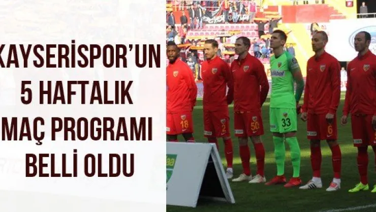 Kayserispor'un 5 haftalık maç programı belli oldu