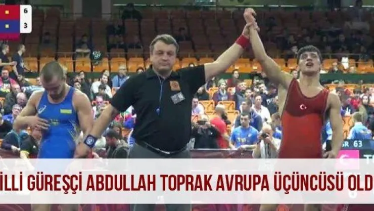 Milli Güreşçi Abdullah Toprak Avrupa Üçüncüsü Oldu