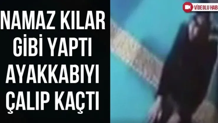 Namaz kılar gibi yaptı ayakkabıyı çalıp kaçtı