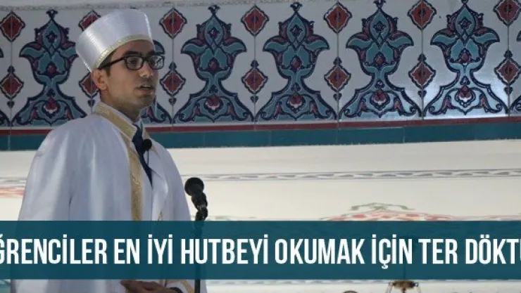 Öğrenciler en iyi hutbeyi okumak için ter döktü