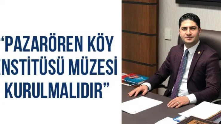 'Pazarören köy enstitüsü müzesi kurulmalıdır'