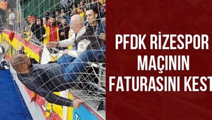 PFDK Rizespor Maçının Faturasını Kesti