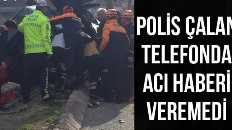 Polis Çalan Telefonda Acı Haberi Veremedi