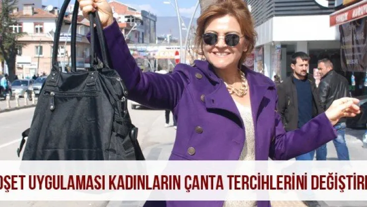 Poşet Uygulaması Kadınların Çanta Tercihlerini Değiştirdi