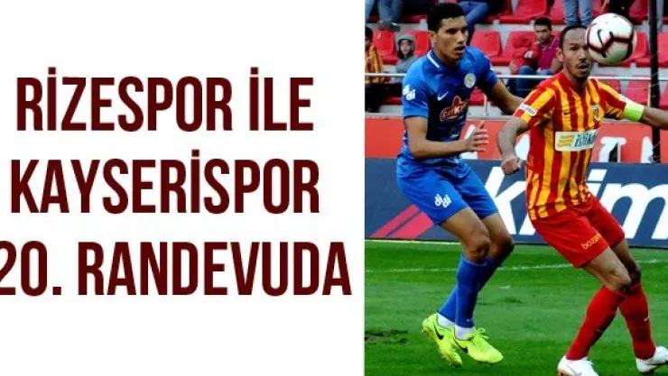 Rizespor ile Kayserispor 20. randevuda