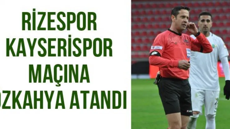Rizespor-Kayserispor Maçına Özkahya Atandı
