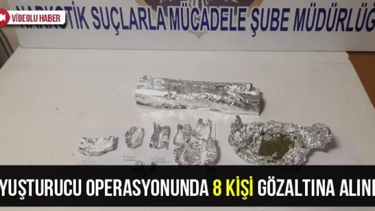 Uyuşturucu operasyonunda 8 kişi gözaltına alındı
