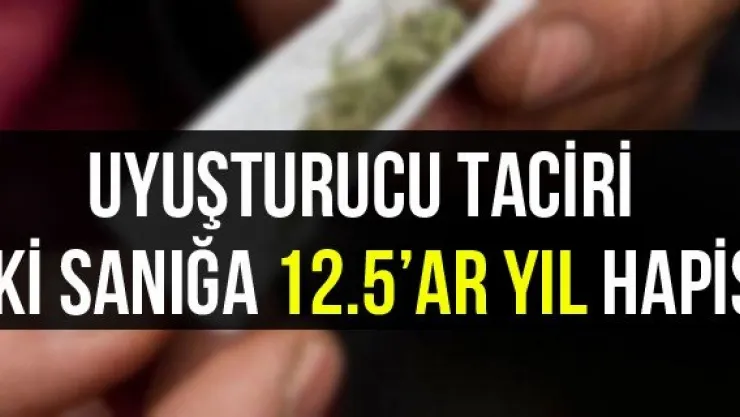 Uyuşturucu taciri iki sanığa 12.5'ar yıl hapis