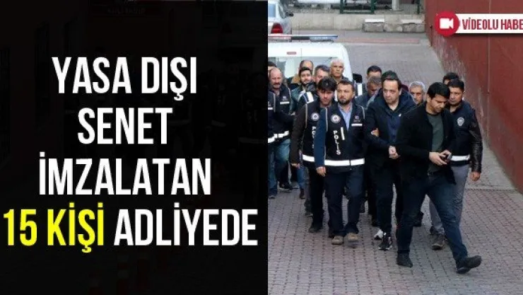 Yasa Dışı Senet İmzalatan 15 Kişi Adliyede