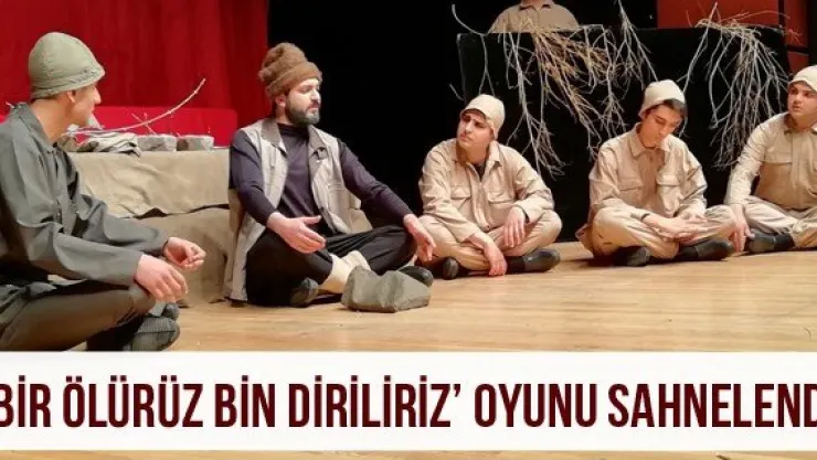 'Bir Ölürüz Bin Diriliriz' Oyunu Sahnelendi