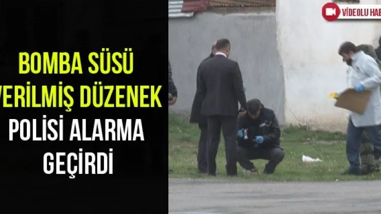 Bomba süsü verilmiş düzenek polisi alarma geçirdi