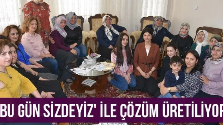'Bu gün sizdeyiz' ile çözüm üretiliyor