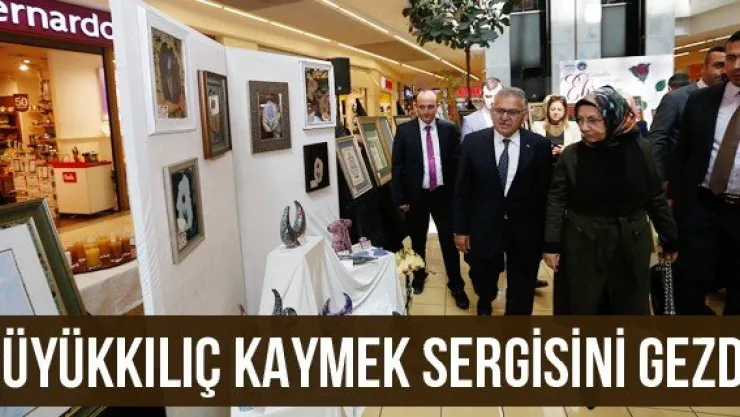 Büyükkılıç KAYMEK sergisini gezdi