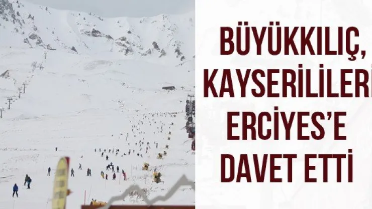 Büyükkılıç, Kayserilileri Erciyes'e davet etti