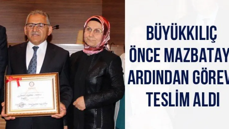 Büyükkılıç Önce Mazbatayı Ardından Görevi Teslim Aldı