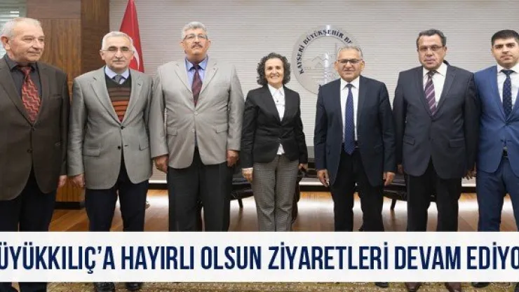 Büyükkılıç'a hayırlı olsun ziyaretleri devam ediyor