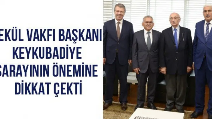 ÇEKÜL Vakfı Başkanı Keykubadiye Sarayının önemine dikkat çekti