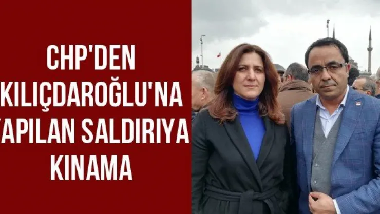 CHP'den Kılıçdaroğlu'na yapılan saldırıya kınama
