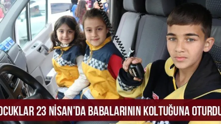 Çocuklar 23 Nisan'da babalarının koltuğuna oturdu