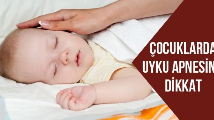 Çocuklarda Uyku Apnesine Dikkat