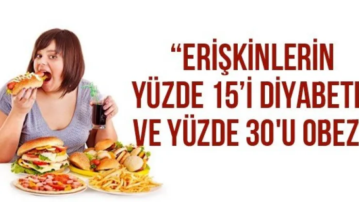 'Erişkinlerin yüzde 15'i diyabetli ve yüzde 30'u obez"