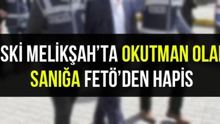 Eski Melikşah'ta okutman olan sanığa FETÖ'den hapis