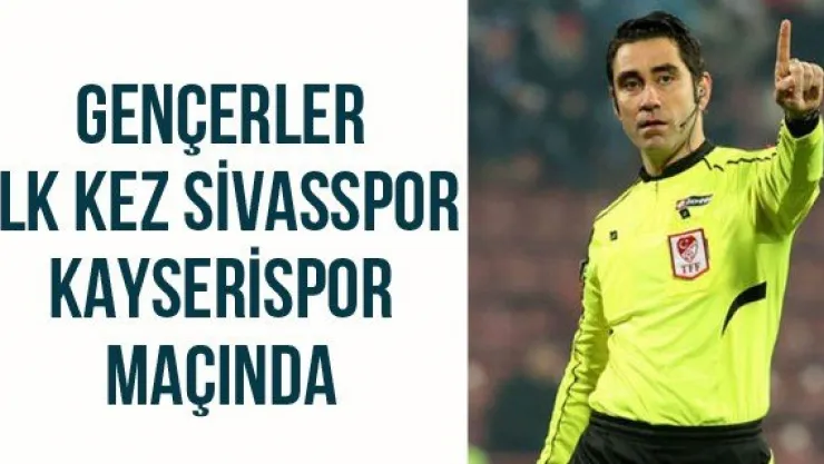Gençerler İlk Kez Sivasspor - Kayserispor Maçında