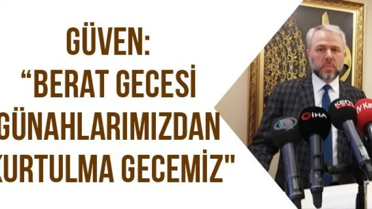 Güven: 'Berat Gecesi günahlarımızdan kurtulma gecemiz"