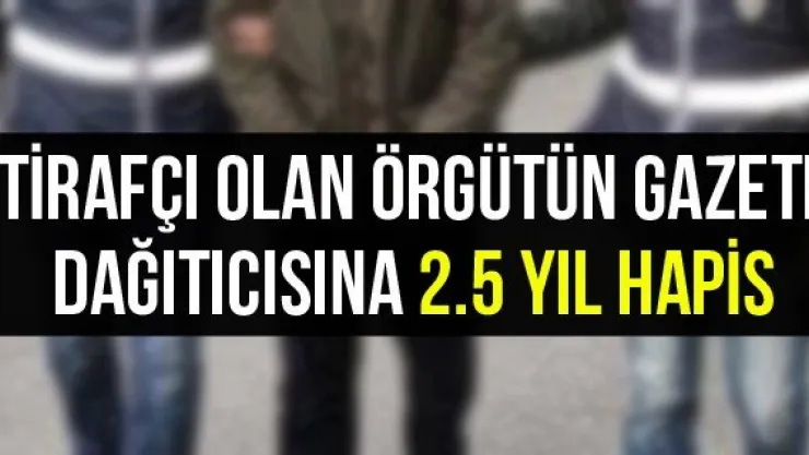 İtirafçı olan örgütün gazete dağıtıcısına 2.5 yıl hapis