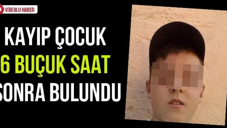 Kayıp çocuk 6 buçuk saat sonra bulundu