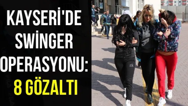 Kayseri'de swinger operasyonu: 8 gözaltı