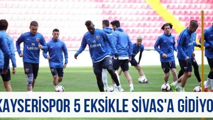 Kayserispor 5 eksikle Sivas'a gidiyor