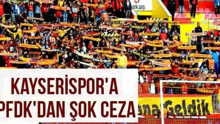Kayserispor'a PFDK'dan şok ceza