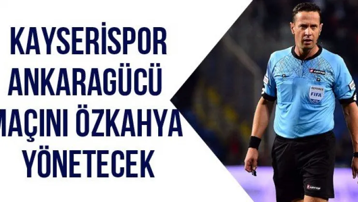 Kayserispor-Ankaragücü maçını Özkahya yönetecek